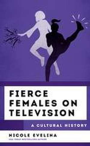 Fierce Females on Television de Nicole Evelina