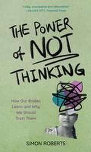 The Power of Not Thinking de Simon Roberts