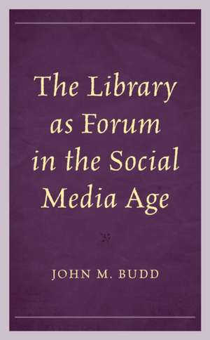 Budd, J: Library as Forum in the Social Media Age de John M. Budd