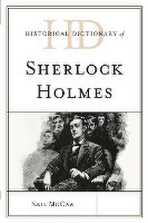 Historical Dictionary of Sherlock Holmes de Neil Mccaw