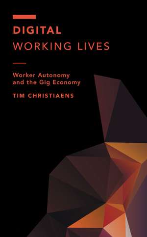 Digital Working Lives: Worker Autonomy and the Gig Economy de Tim Christiaens