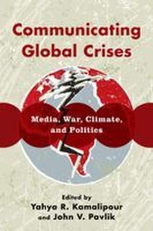 Communicating Global Crises: Media, War, Climate, and Politics de Yahya R. Kamalipour
