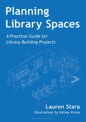 Planning Library Spaces: A Practical Guide for Library Building Projects de Lauren Stara