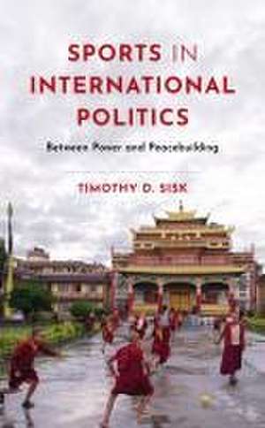 Sports in International Politics de Timothy D. Sisk