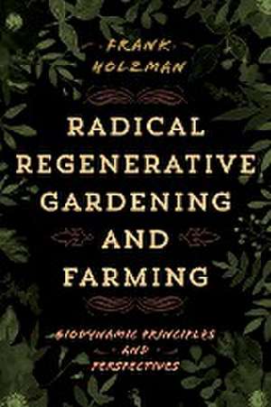 Radical Regenerative Gardening and Farming de Frank Holzman