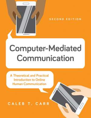 Computer-Mediated Communication: A Theoretical and Practical Introduction to Online Human Communication de Caleb T. Carr
