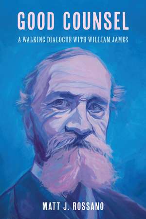 Good Counsel: A Walking Dialogue with William James de Matt J. Rossano