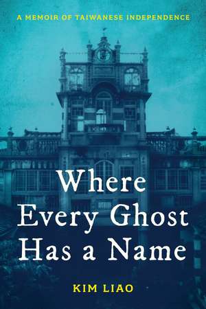 Where Every Ghost Has a Name: A Memoir of Taiwanese Independence de Kim Liao