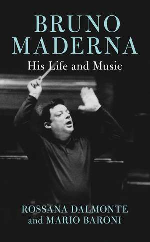 Bruno Maderna: His Life and Music de Rossana Dalmonte