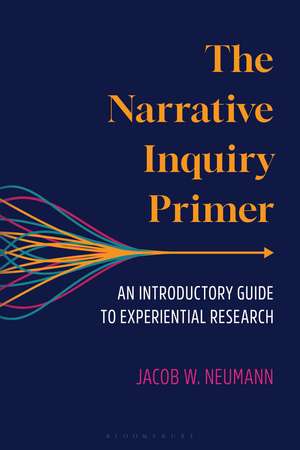 The Narrative Inquiry Primer: An Introductory Guide to Experiential Research de Jacob Neumann