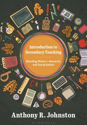 Introduction to Secondary Teaching: Blending Wisdom, Research, and Social Justice de Anthony Johnston