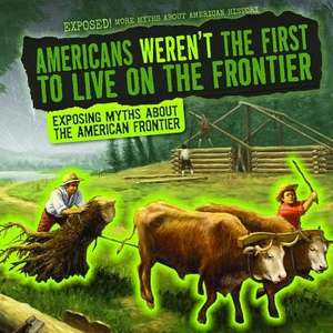 Americans Weren't the First to Live on the Frontier: Exposing Myths about the American Frontier de Jill Keppeler