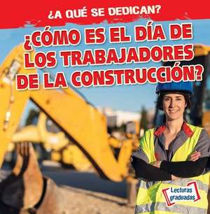 ¿cómo Es El Día de Los Trabajadores de la Construcción? (What Do Construction Workers Do All Day?) de Emily Mahoney