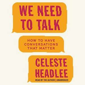 We Need to Talk: How to Have Conversations That Matter de Celeste Headlee