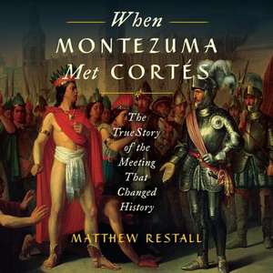 When Montezuma Met Cortes: The True Story of the Meeting That Changed History de Matthew Restall