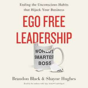 Ego Free Leadership: Ending the Unconscious Habits That Hijack Your Business de Amy Anuk