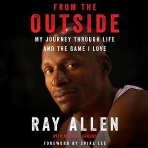 From the Outside: My Journey Through Life and the Game I Love de Ray Allen