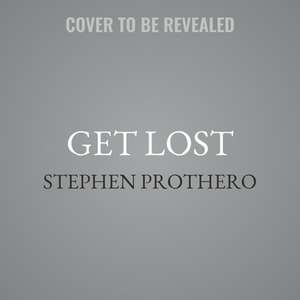 Get Lost: Why We Need to Rediscover the Spiritual Practice of Wandering de Stephen Prothero