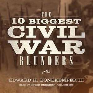 The 10 Biggest Civil War Blunders de Edward H. Bonekemper