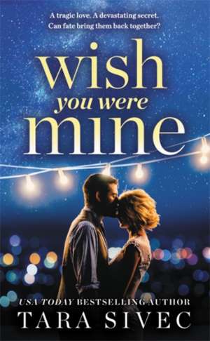 Wish You Were Mine: A heart-wrenching story about first loves and second chances de Tara Sivec