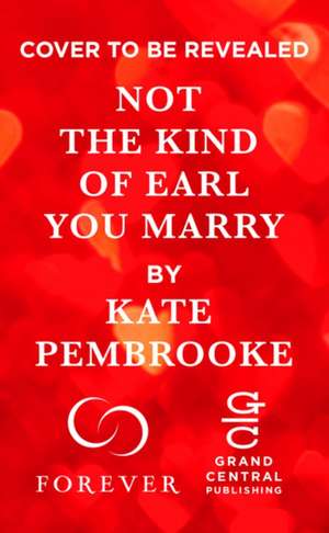 Not the Kind of Earl You Marry de Kate Pembrooke