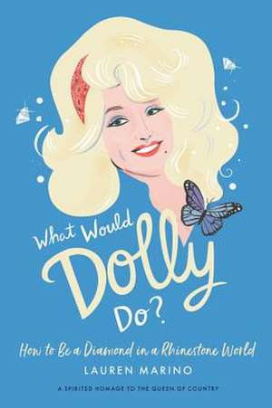 What Would Dolly Do?: How to Be a Diamond in a Rhinestone World de Lauren Marino