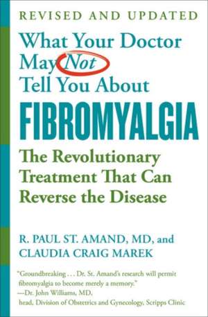 What Your Doctor May Not Tell You About Fibromyalgia: The Revolutionary Treatment That Can Reverse the Disease de R. Paul St. Amand