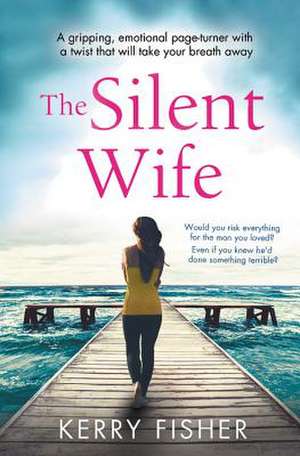 The Silent Wife: A gripping, emotional page-turner with a twist that will take your breath away de Kerry Fisher