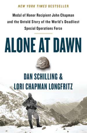 Alone at Dawn: Medal of Honor Recipient John Chapman and the Untold Story of the World's Deadliest Special Operations Force de Dan Schilling