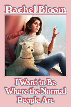 I Want to Be Where the Normal People Are de Rachel Bloom