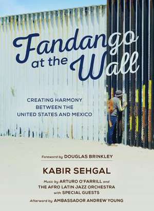 Fandango at the Wall: Creating Harmony Between the United States and Mexico de Kabir Sehgal