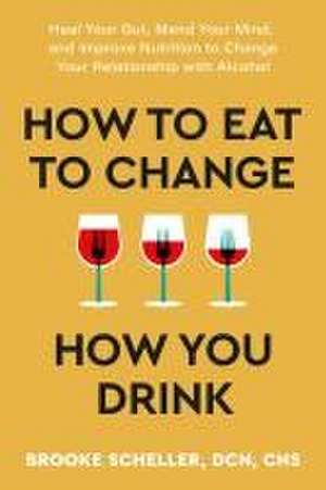 How to Eat to Change How You Drink de Brooke Scheller