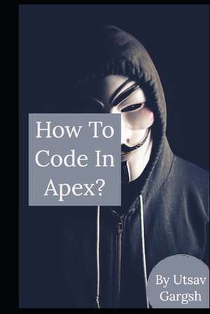 How to Code in Apex? de Gargsh, Mr Utsav