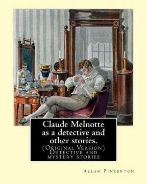 Claude Melnotte as a Detective and Other Stories. by de Pinkerton, Allan