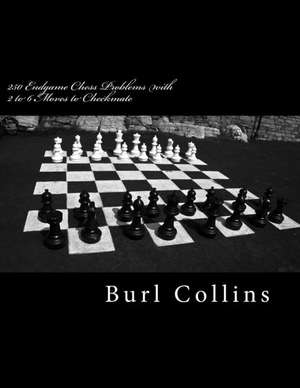 250 Endgame Chess Problems with 2 to 6 Moves to Checkmate de Burl Collins