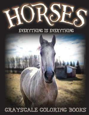 Everything Is Everything Horses Grayscale Coloring Books de Everything Is Everything Books