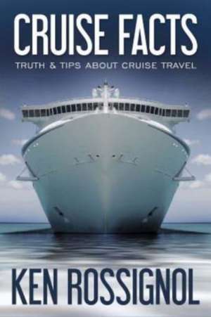 Cruise Facts - Truth & Tips about Cruise Travel de Ken Rossignol