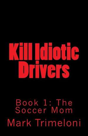 Kill Idiotic Drivers de Mark Trimeloni