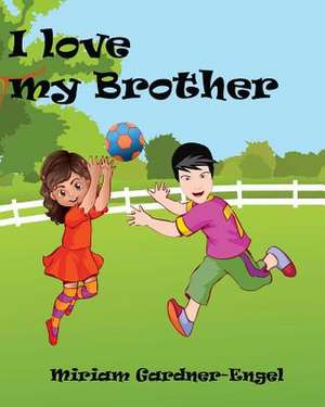 I Love My Brother de Gardner-Engel, Miriam