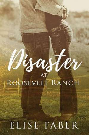 Disaster at Roosevelt Ranch de Elise Faber