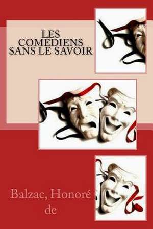 Les Comediens Sans Le Savoir de Balzac Honore De