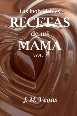 Las Inolvidables Recetas de Mi Mama Vol. 1 de J. M. Vegas