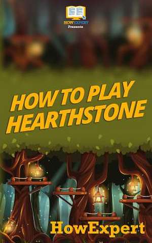 How to Play Hearthstone de Howexpert Press