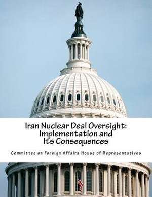 Iran Nuclear Deal Oversight de Committee on Foreign Affairs House of Re