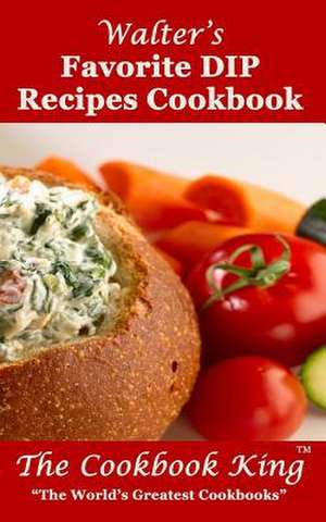 Walter's Favorite Dip Recipes Cookbook de The Cookbook King