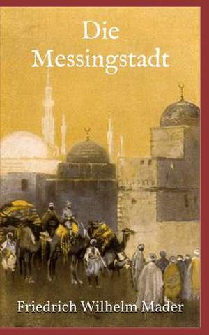 Die Messingstadt (Illustrierte Ausgabe) de Friedrich Wilhelm Mader