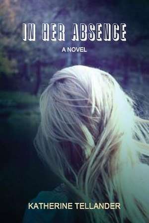 In Her Absence de Katherine Tellander