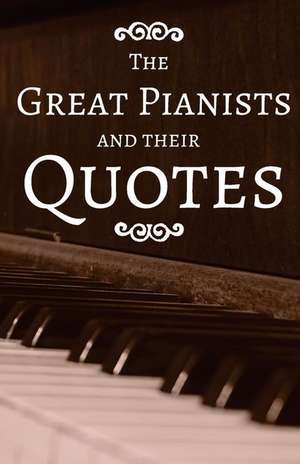 The Greatest Pianists and Their Quotes de Wongsiri Subhayon