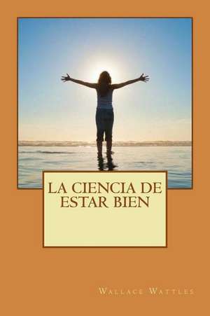 La Ciencia de Estar Bien de Wallace Wattles