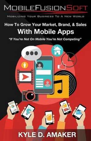 How to Grow Your Market, Brand, & Sales with Mobile Apps de Kyle D. Amaker